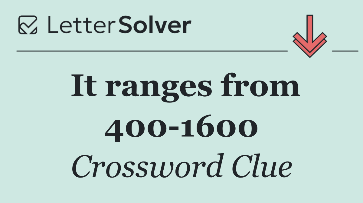 It ranges from 400 1600