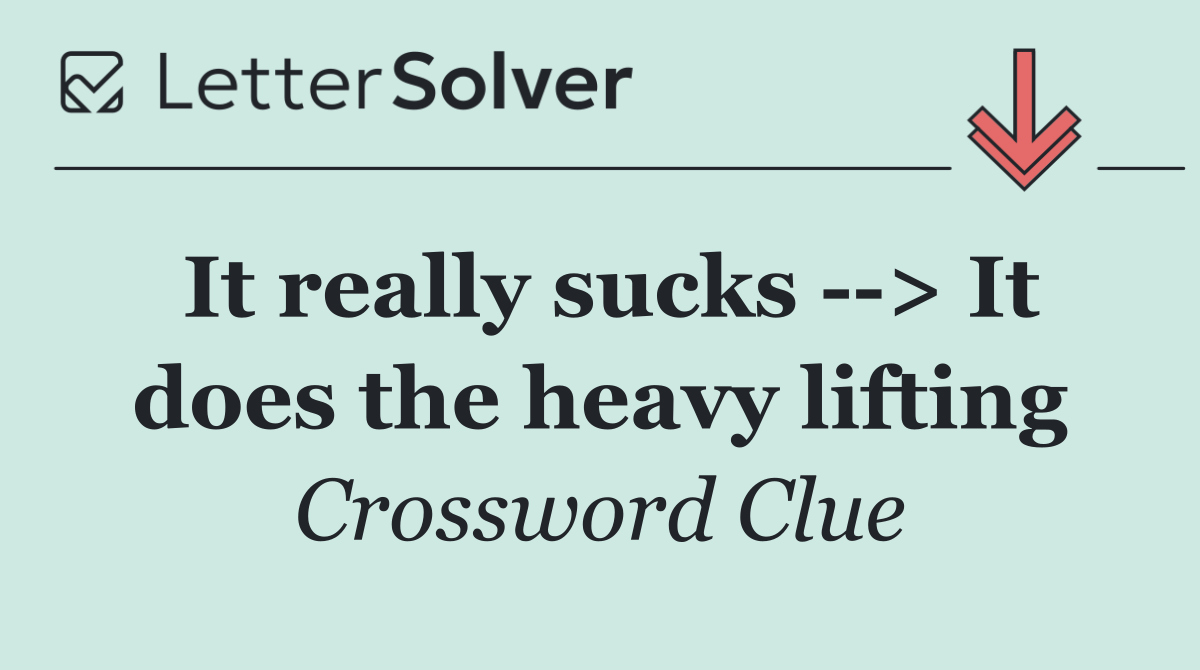 It really sucks   > It does the heavy lifting