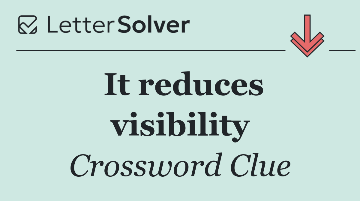 It reduces visibility
