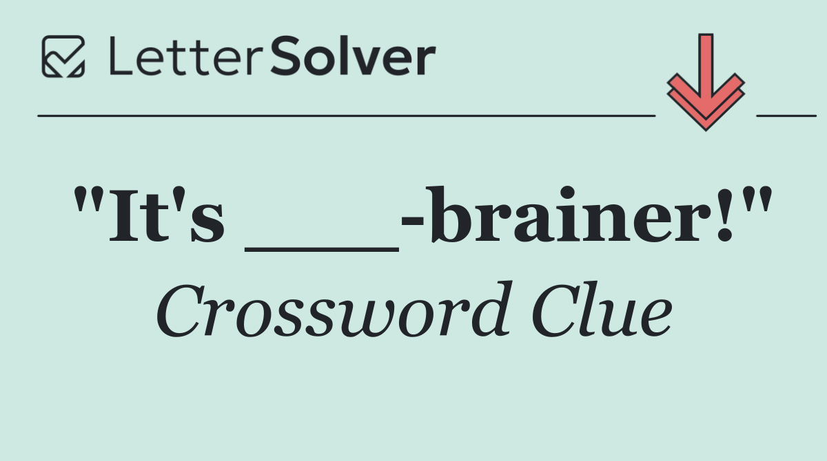 "It's ___ brainer!"