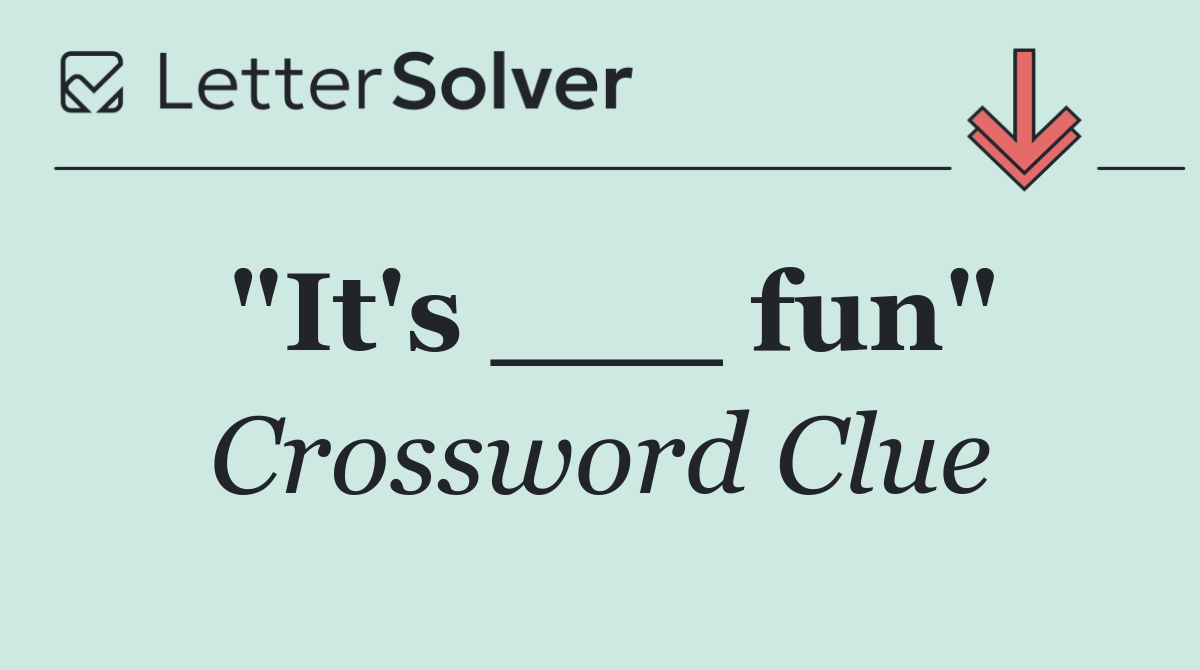 "It's ___ fun"