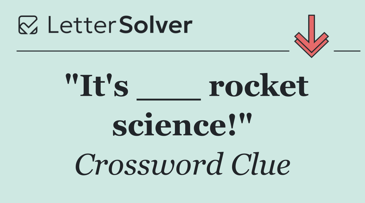 "It's ___ rocket science!"