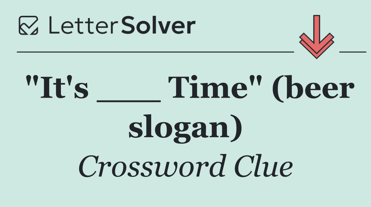 "It's ___ Time" (beer slogan)