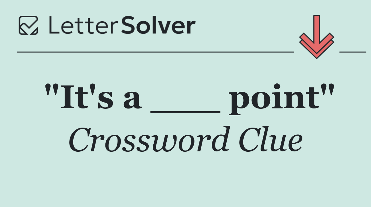 "It's a ___ point"