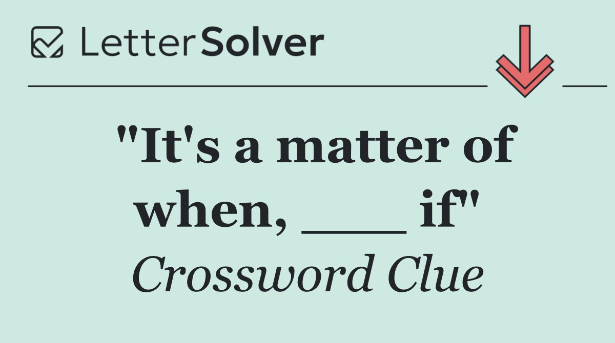 "It's a matter of when, ___ if"