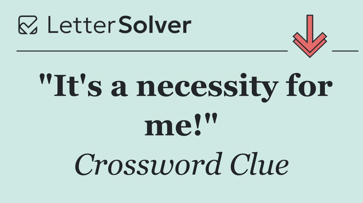 "It's a necessity for me!"