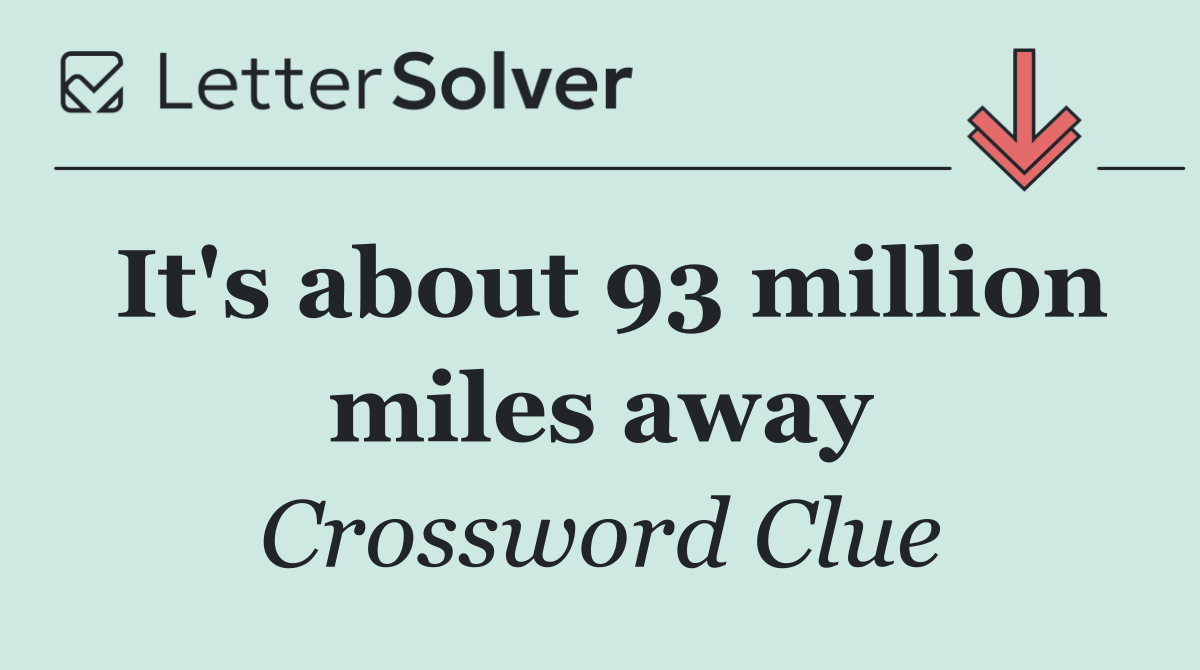 It's about 93 million miles away