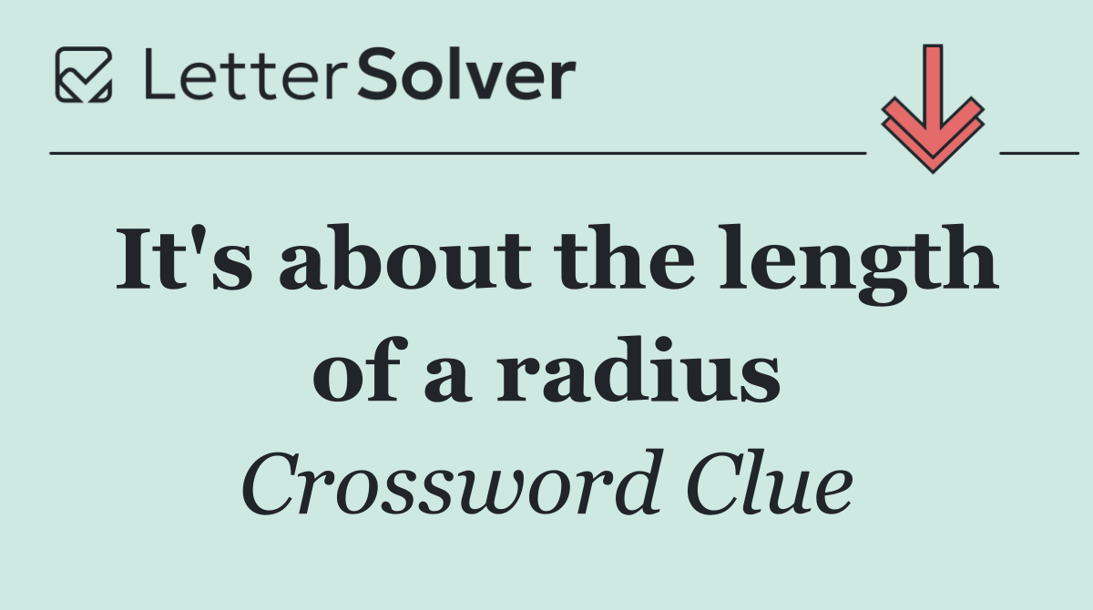 It's about the length of a radius