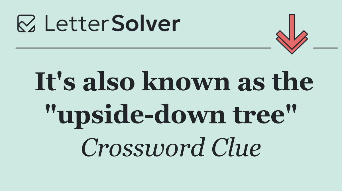 It's also known as the "upside down tree"
