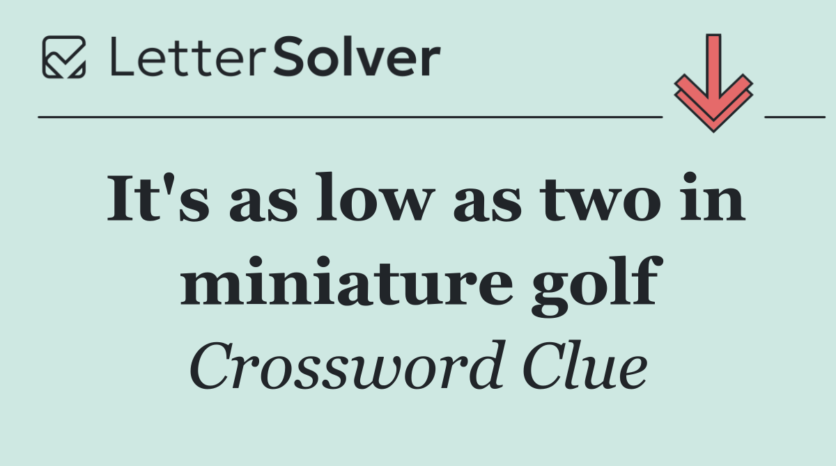 It's as low as two in miniature golf