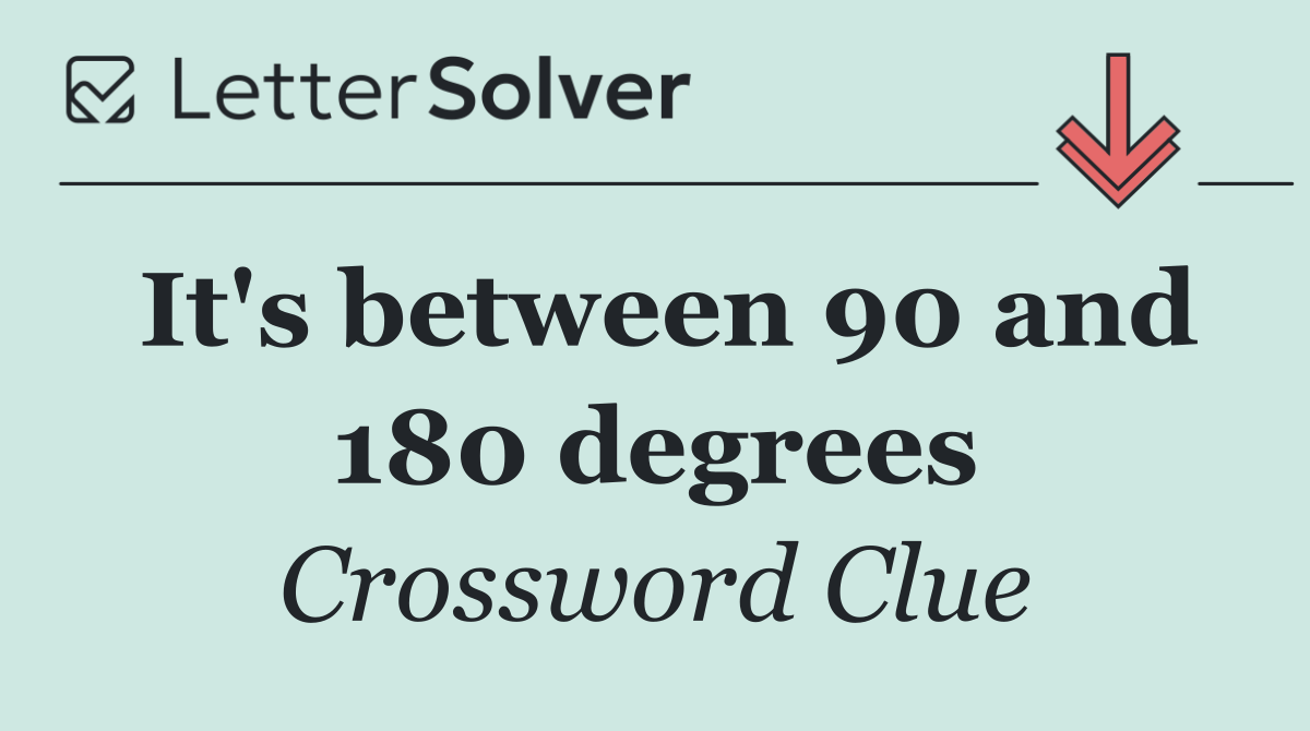 It's between 90 and 180 degrees