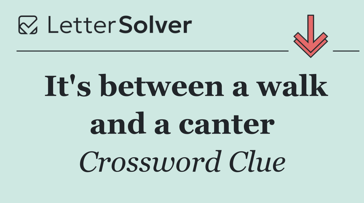 It's between a walk and a canter