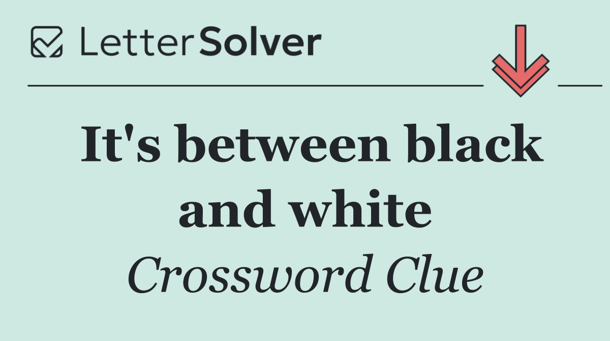 It's between black and white
