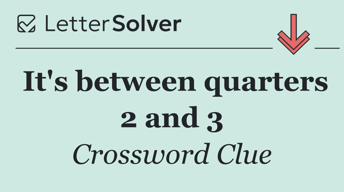 It's between quarters 2 and 3