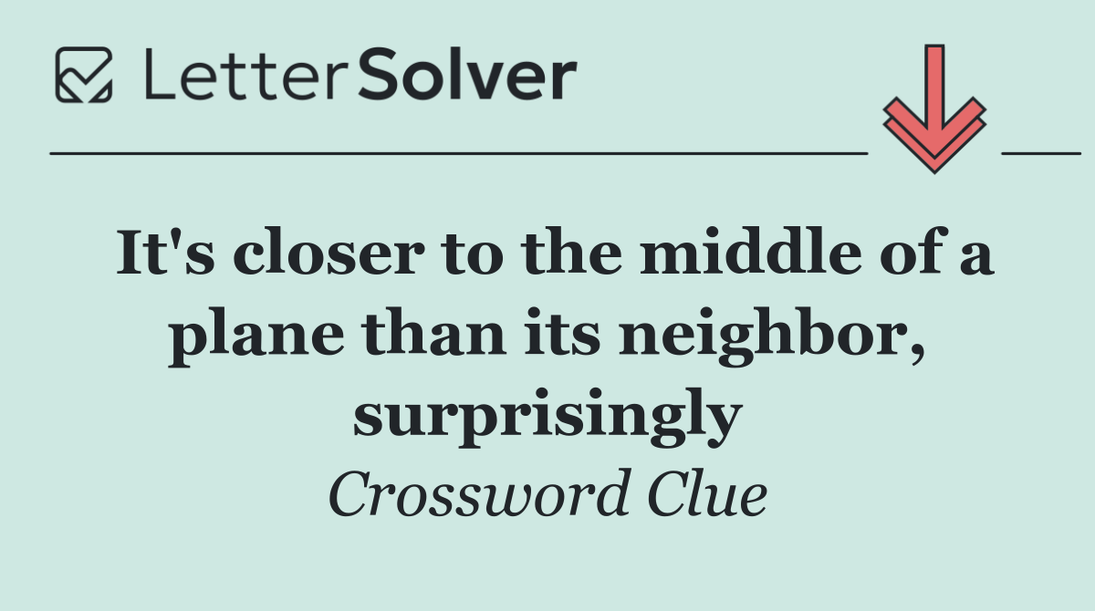 It's closer to the middle of a plane than its neighbor, surprisingly
