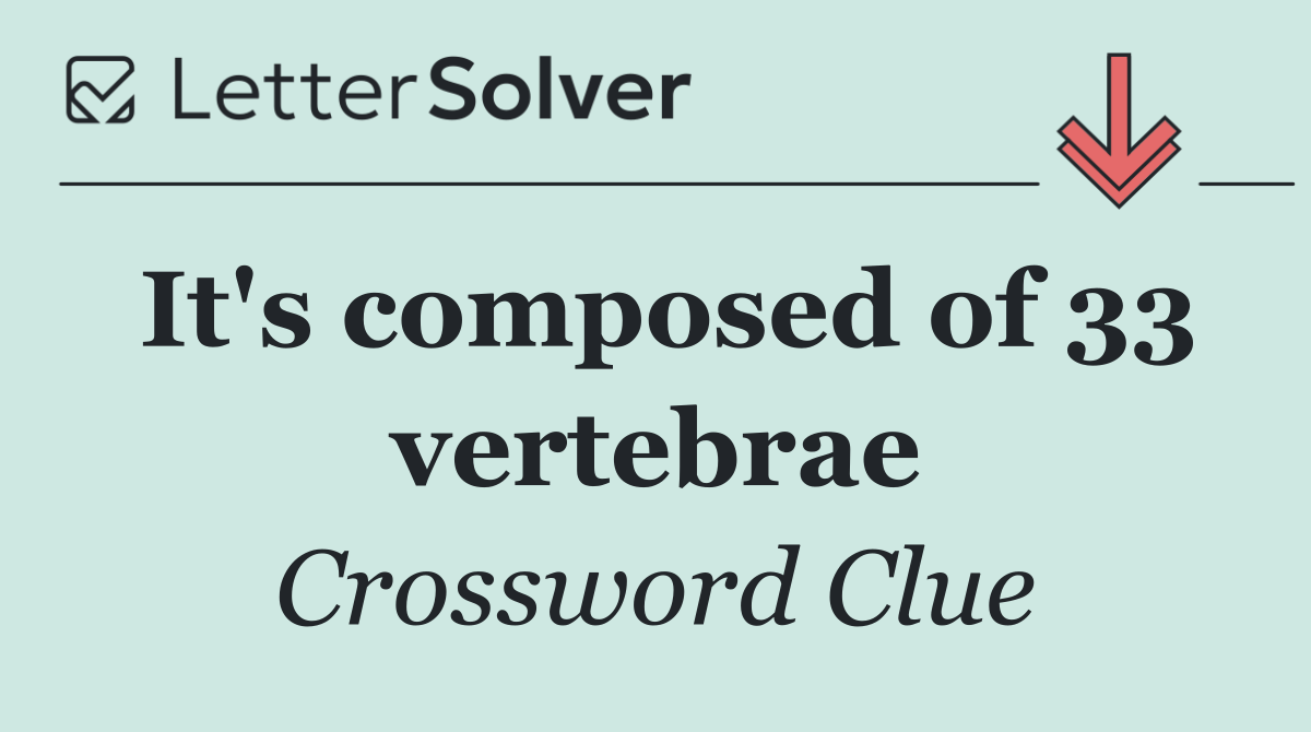 It's composed of 33 vertebrae