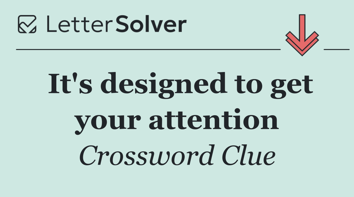 It's designed to get your attention