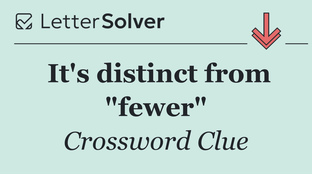 It's distinct from "fewer"