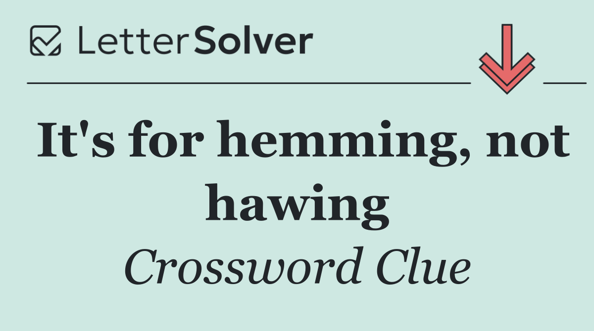 It's for hemming, not hawing