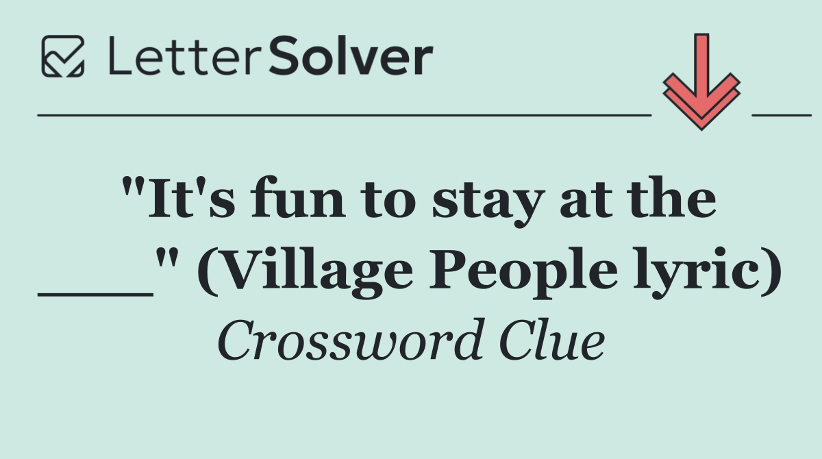 "It's fun to stay at the ___" (Village People lyric)