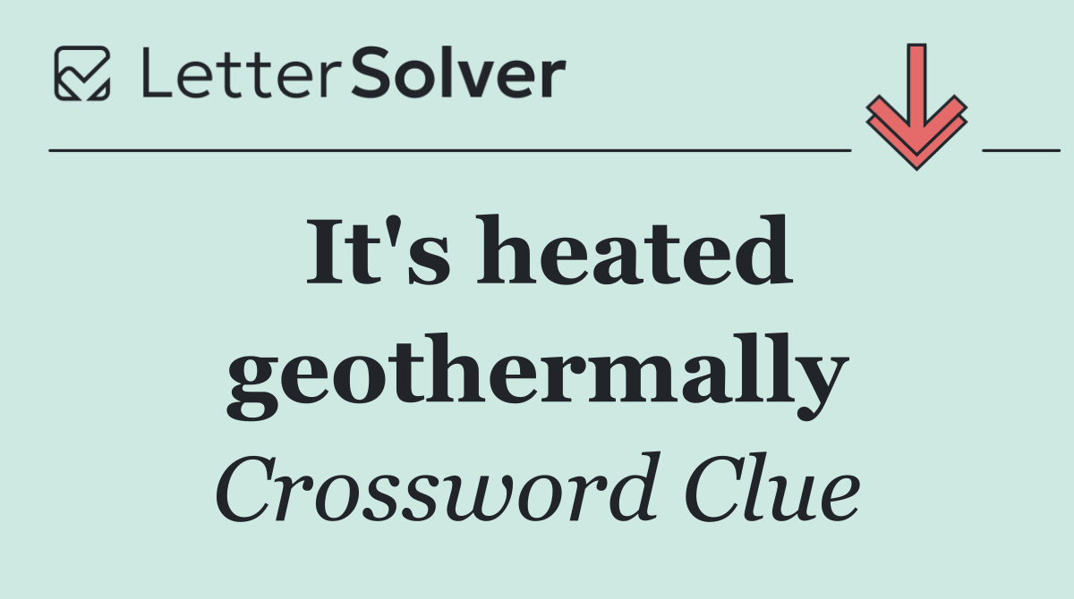 It's heated geothermally