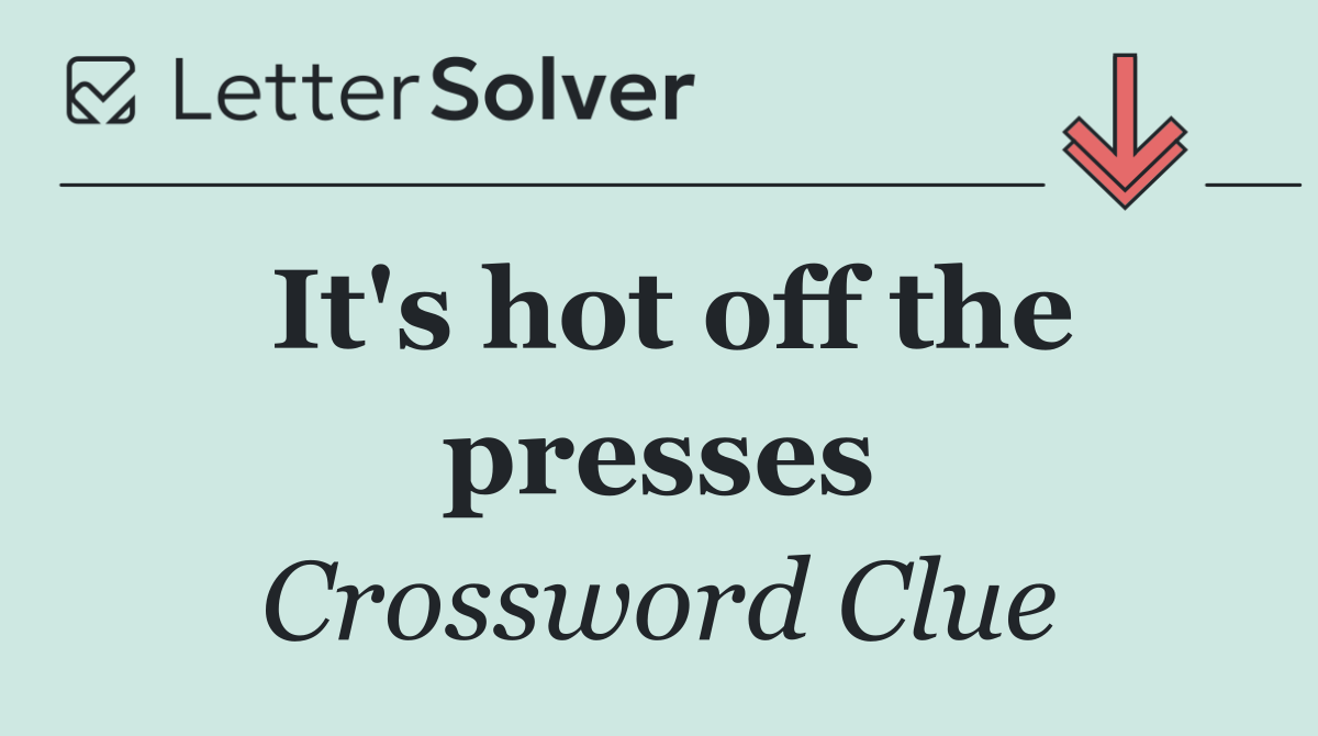It's hot off the presses