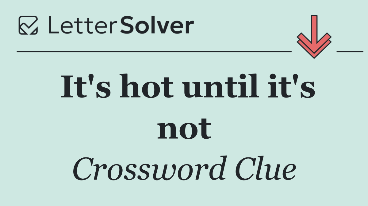 It's hot until it's not