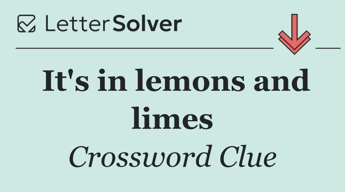 It's in lemons and limes
