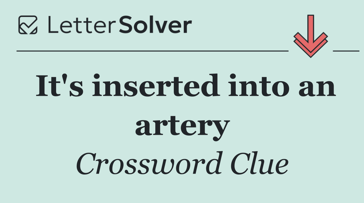 It's inserted into an artery