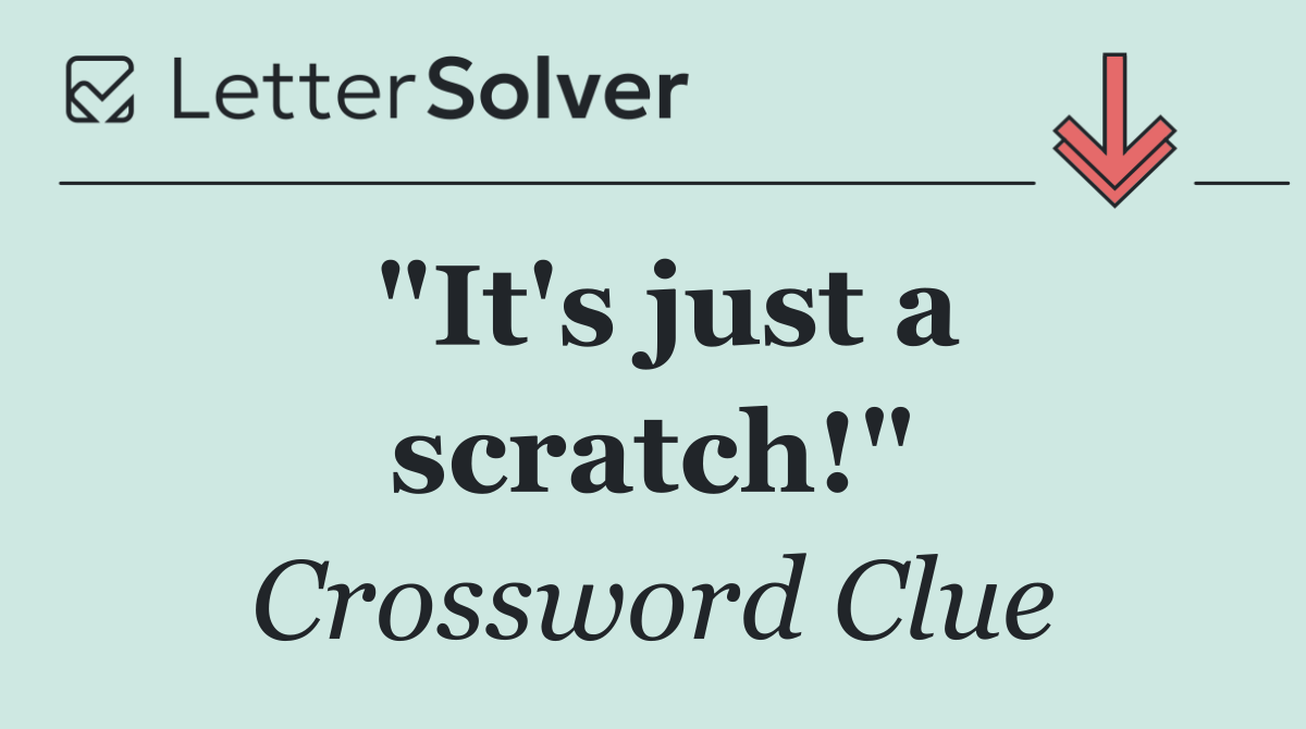 "It's just a scratch!"