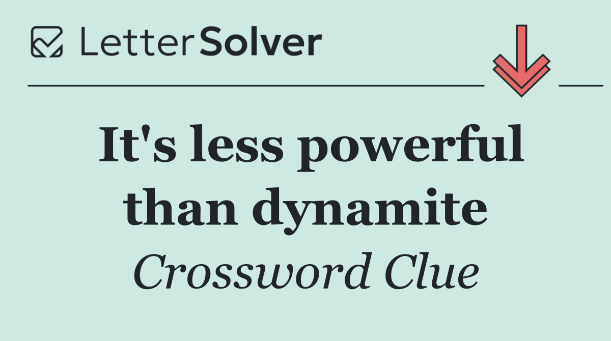 It's less powerful than dynamite
