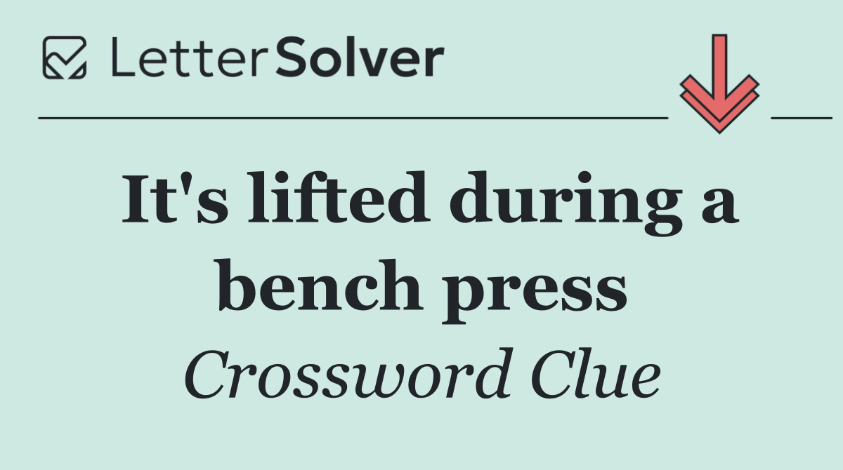 It's lifted during a bench press