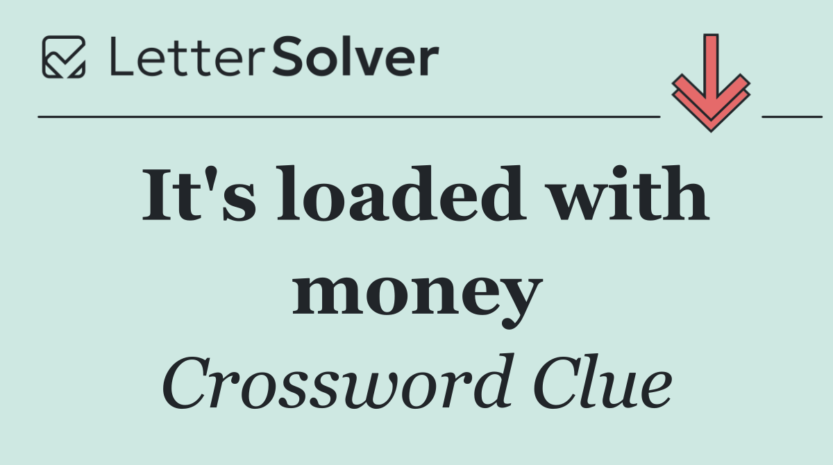 It's loaded with money