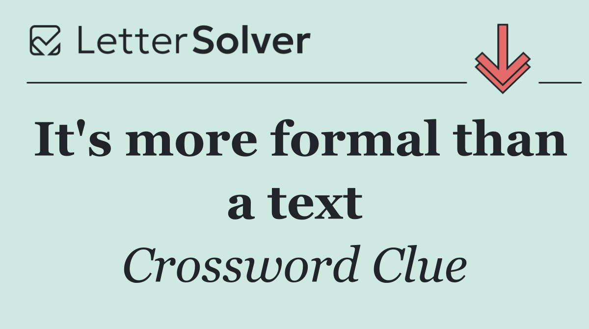 It's more formal than a text