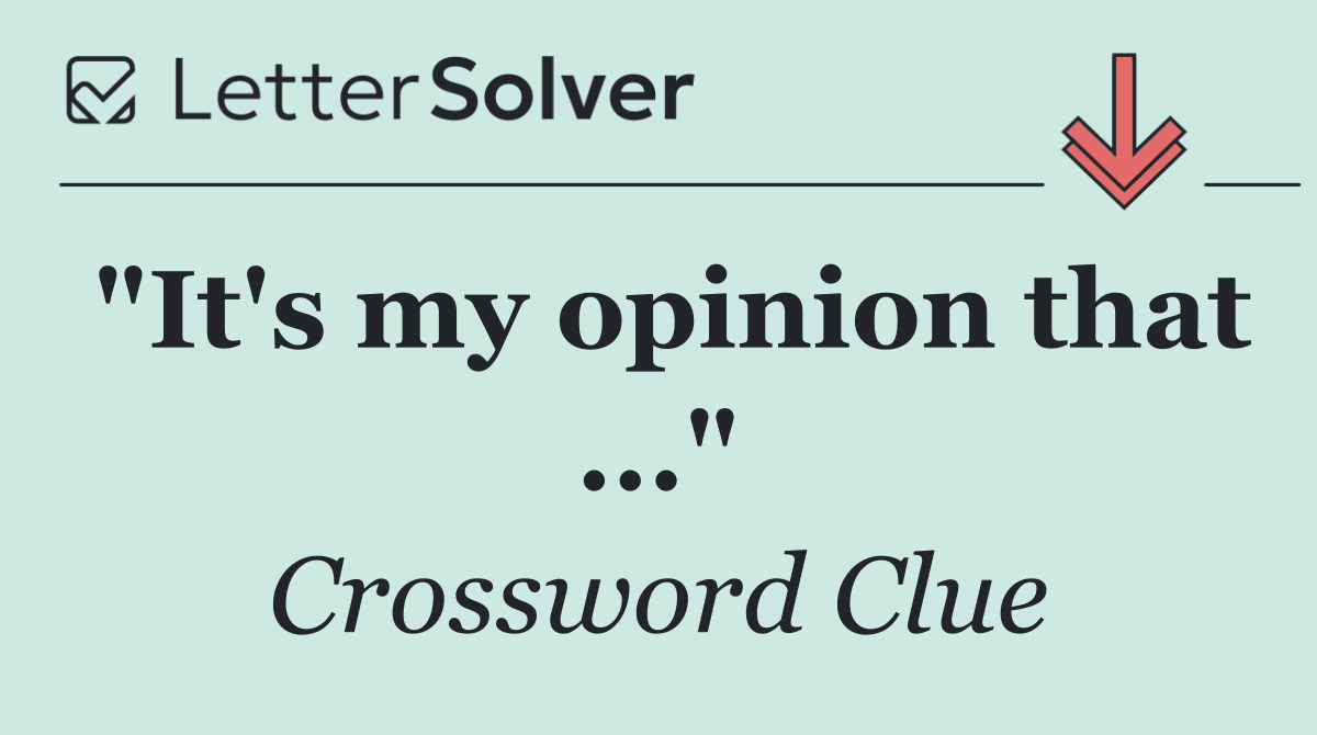 "It's my opinion that ..."