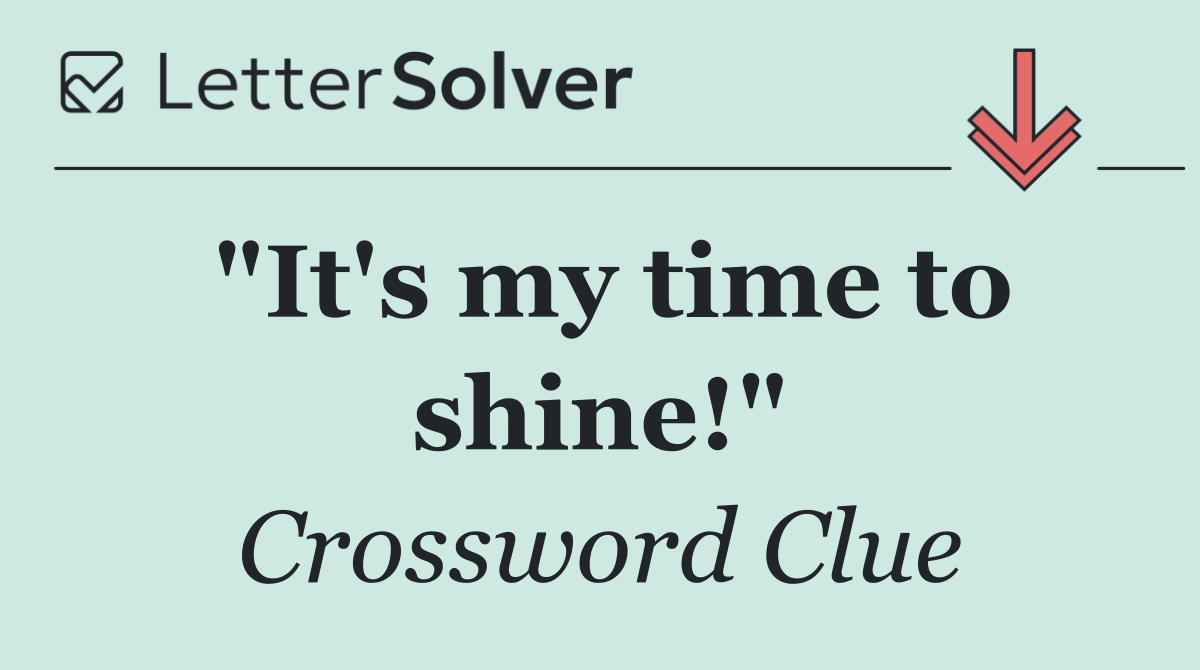 "It's my time to shine!"