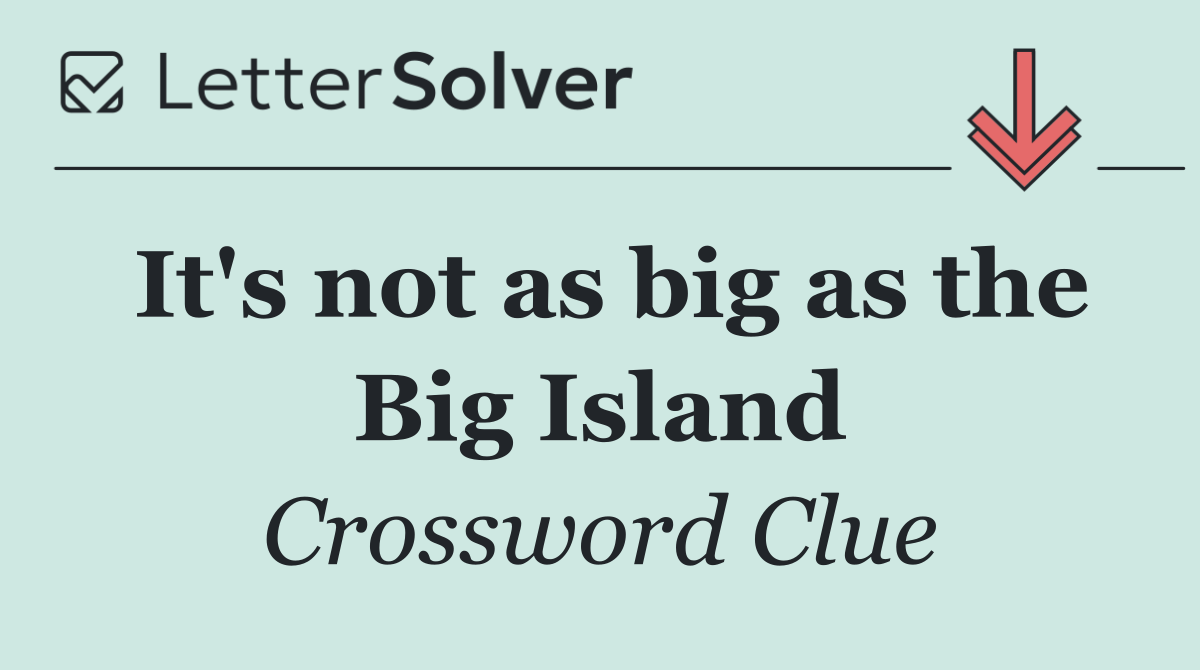 It's not as big as the Big Island