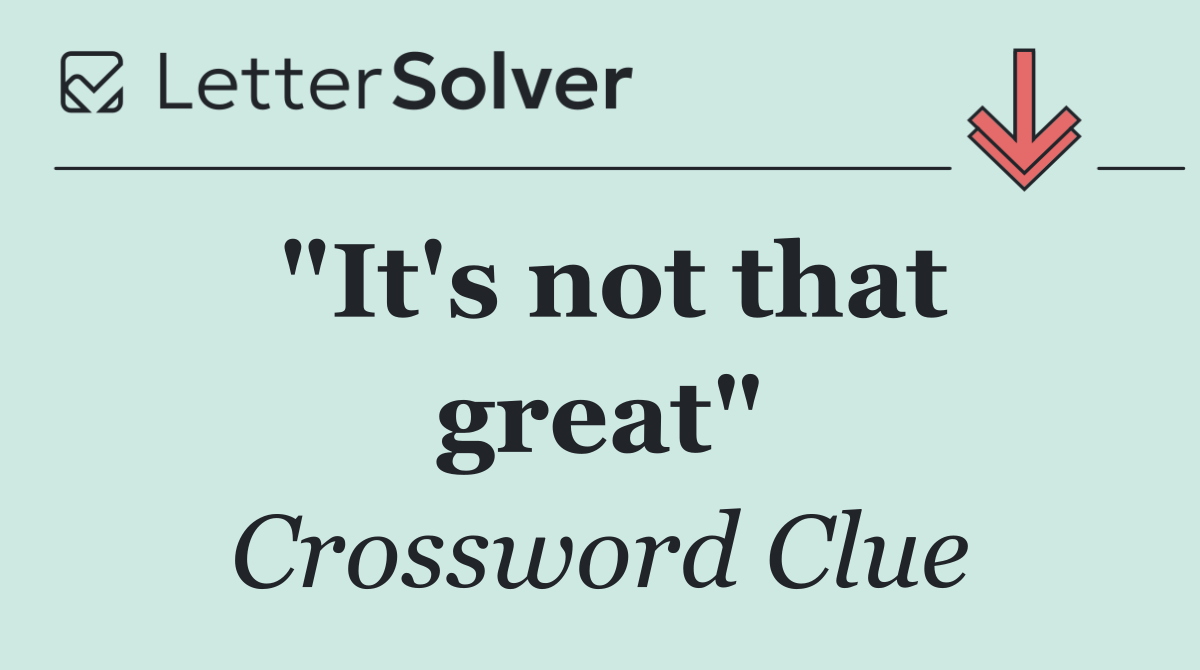 "It's not that great"