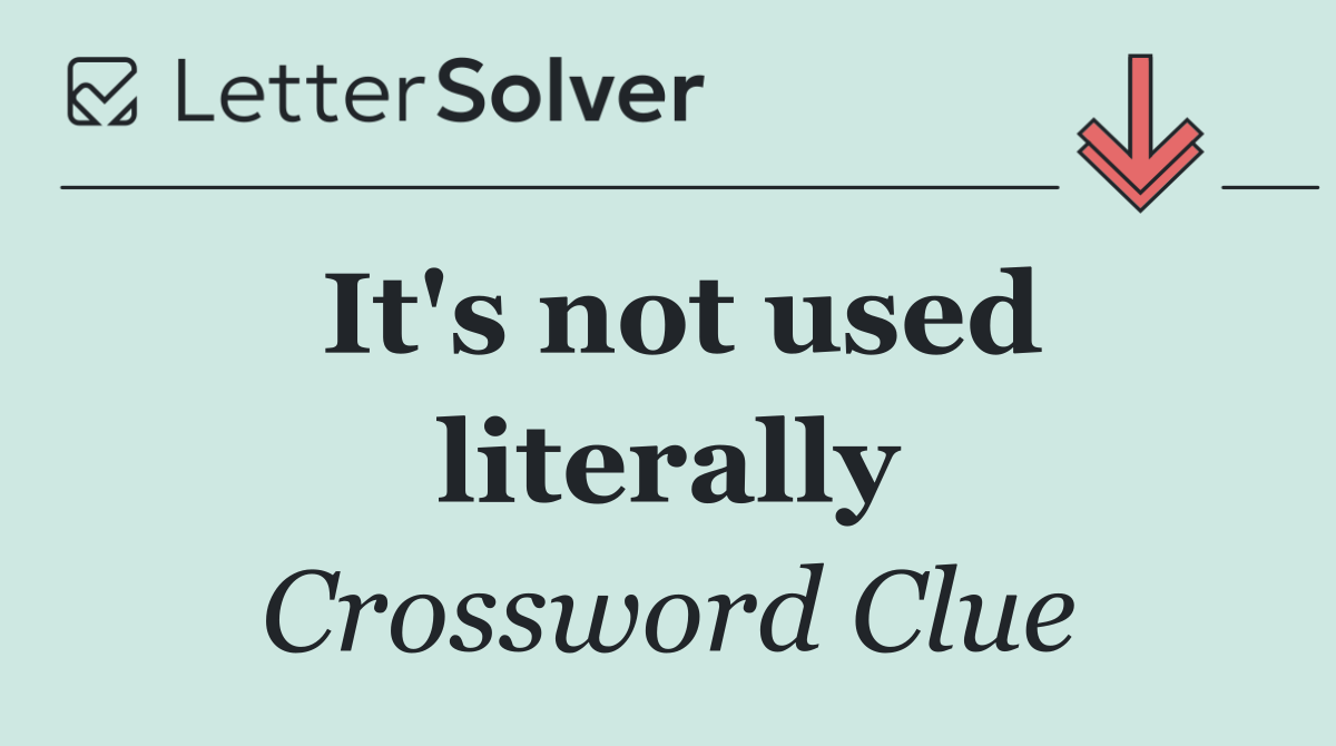 It's not used literally