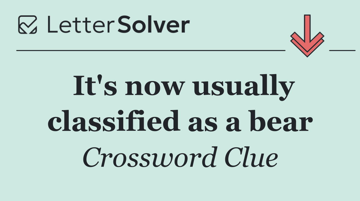 It's now usually classified as a bear