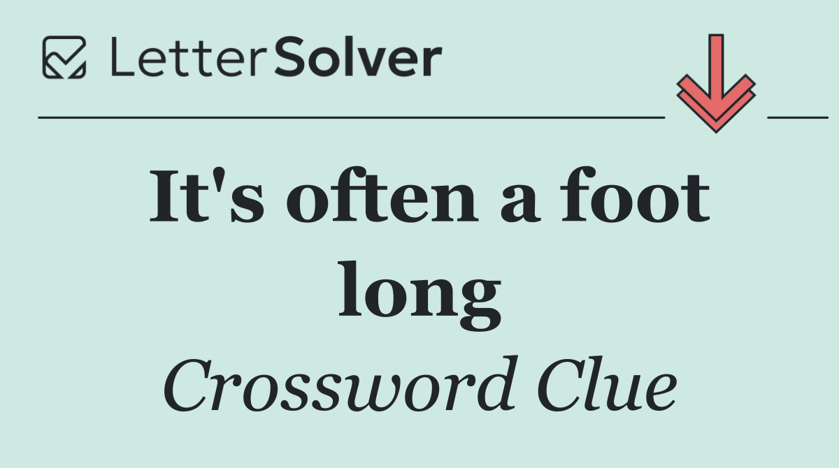 It's often a foot long