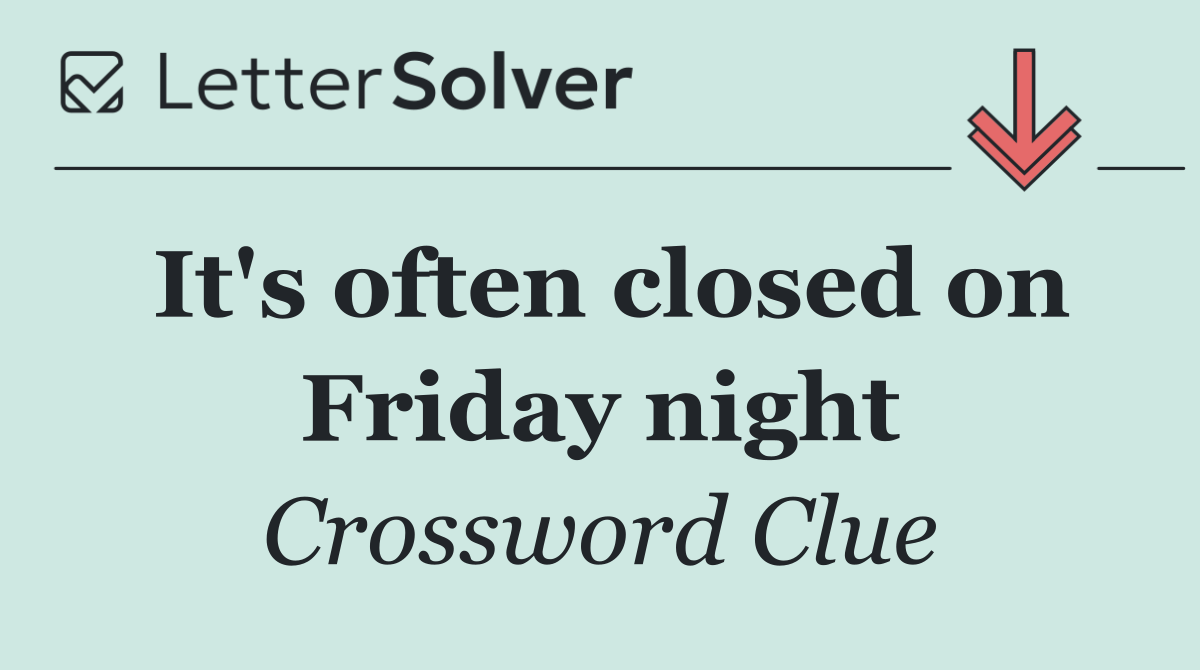 It's often closed on Friday night