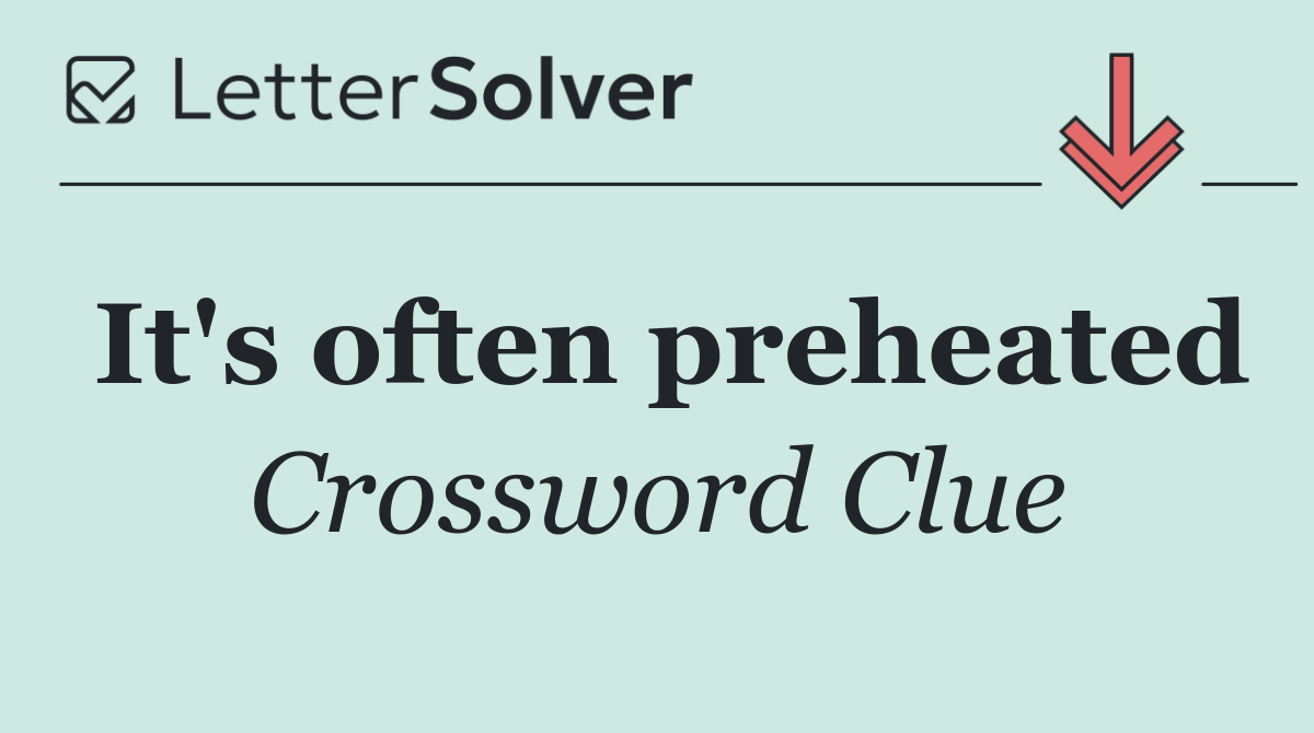 It's often preheated