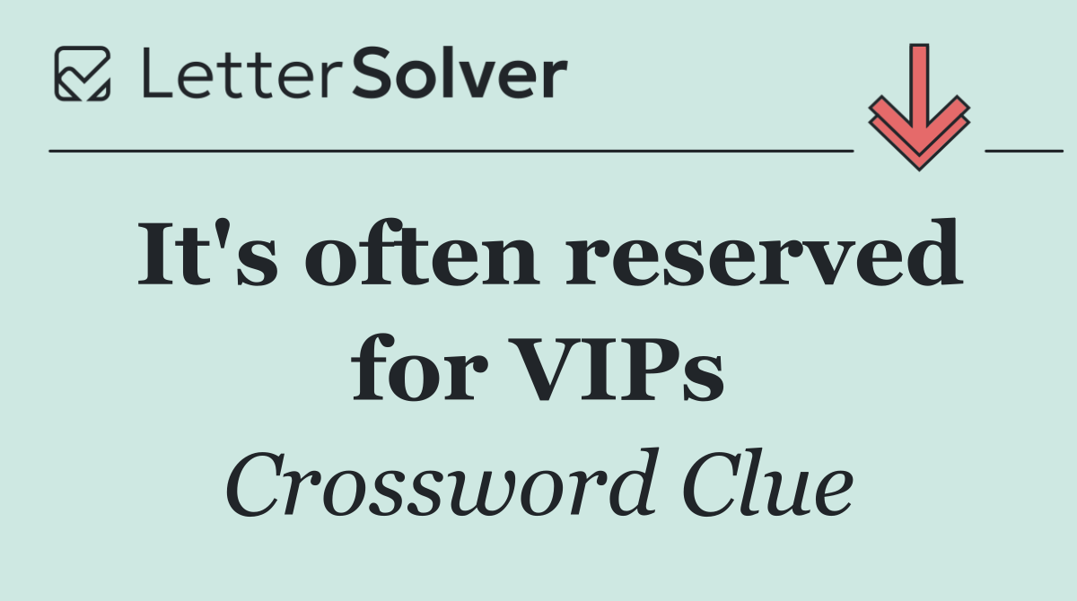 It's often reserved for VIPs