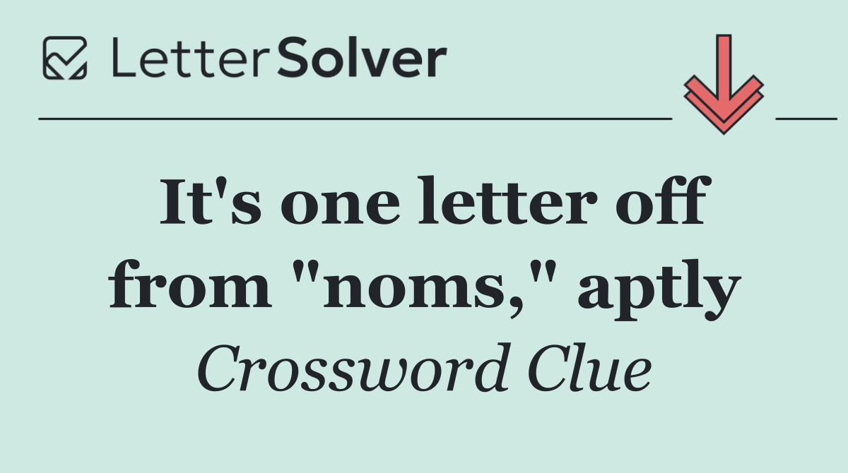 It's one letter off from "noms," aptly
