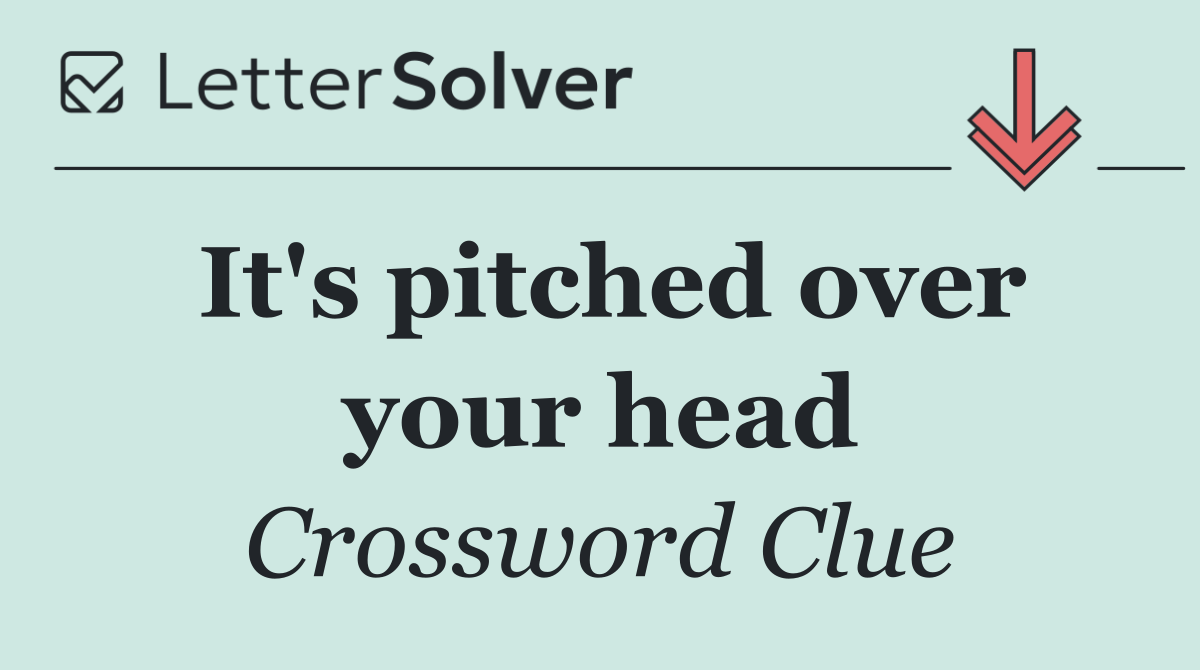 It's pitched over your head