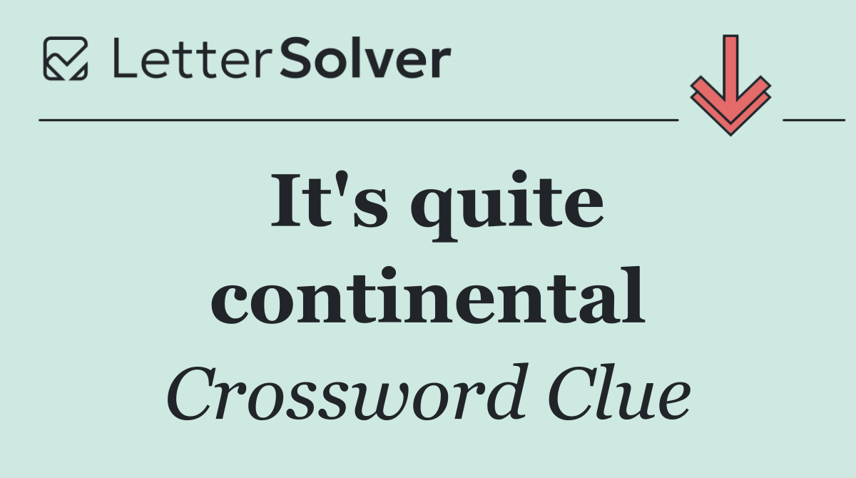 It's quite continental