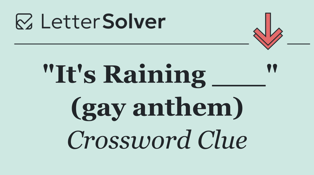 "It's Raining ___" (gay anthem)