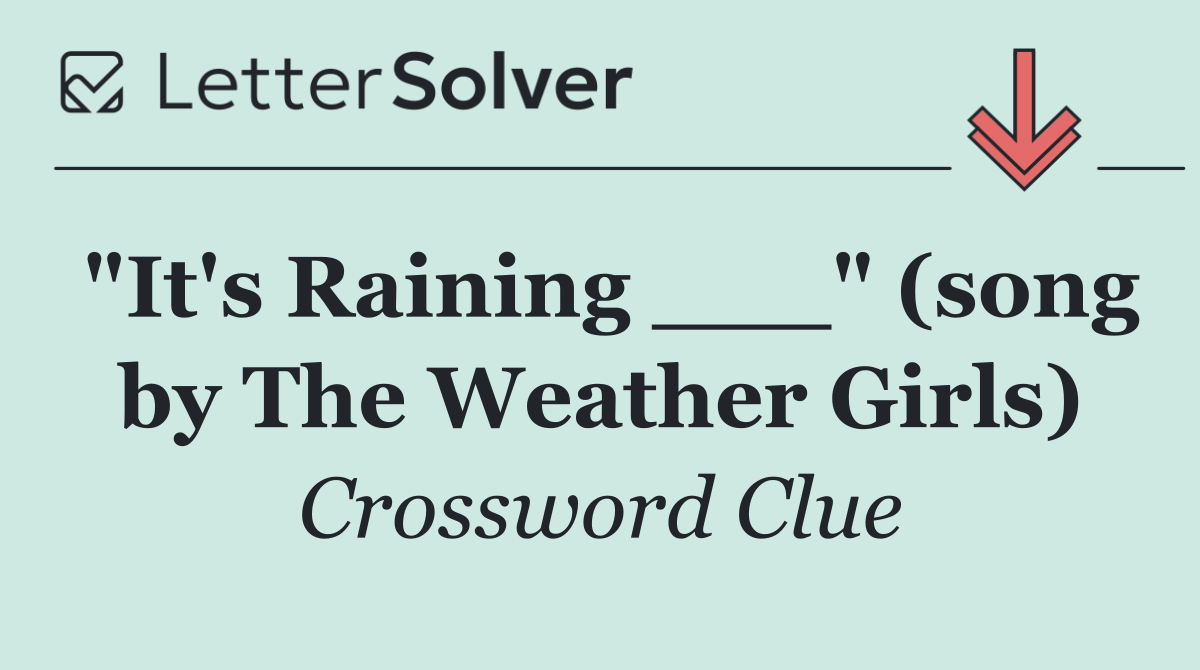 "It's Raining ___" (song by The Weather Girls)
