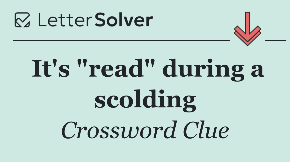 It's "read" during a scolding